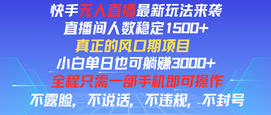 快手无人直播全新玩法，直播间人数稳定1500+，小白单日也可躺赚3000+，真正的风口期项目