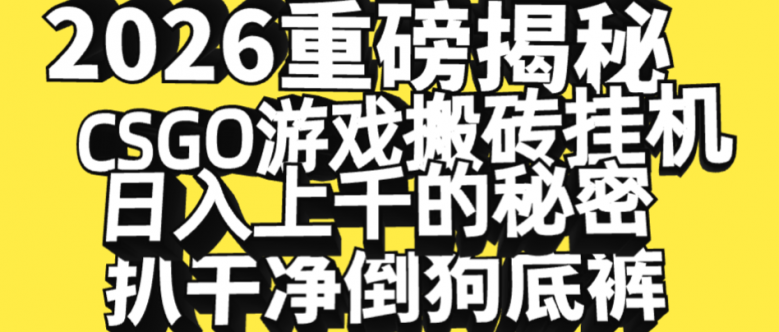 2026开年重磅解密，CSGO游戏搬砖挂机日入上千的秘密，把倒狗的底裤扒干净，毫无保留